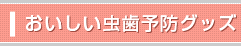 おいしい虫歯予防グッズ